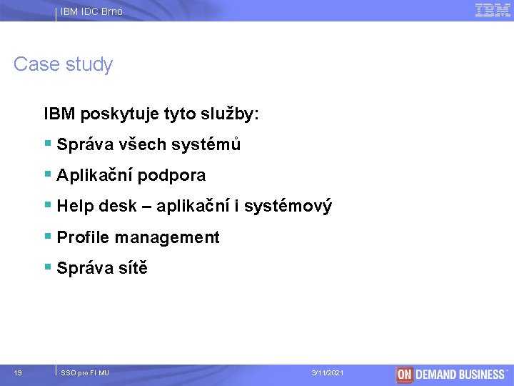 IBM IDC Brno Case study IBM poskytuje tyto služby: § Správa všech systémů §