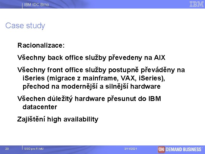 IBM IDC Brno Case study Racionalizace: Všechny back office služby převedeny na AIX Všechny