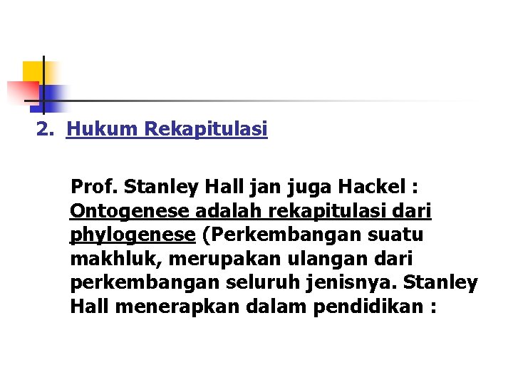 2. Hukum Rekapitulasi Prof. Stanley Hall jan juga Hackel : Ontogenese adalah rekapitulasi dari