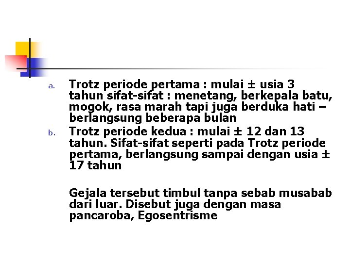 a. b. Trotz periode pertama : mulai ± usia 3 tahun sifat-sifat : menetang,