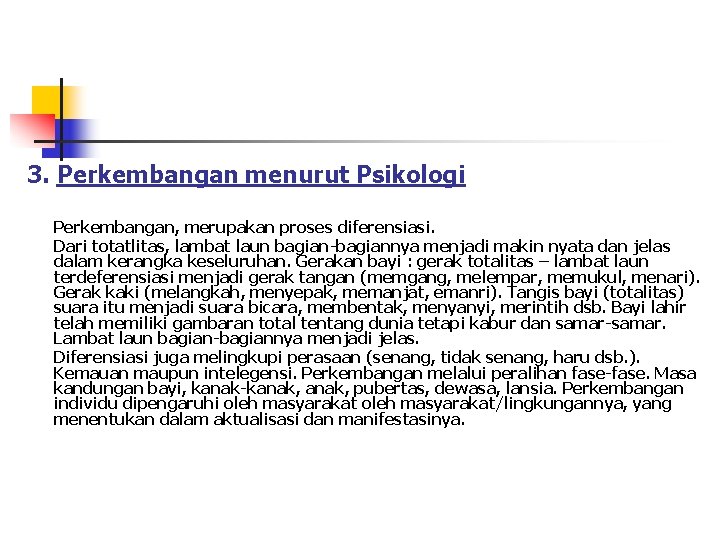 3. Perkembangan menurut Psikologi Perkembangan, merupakan proses diferensiasi. Dari totatlitas, lambat laun bagian-bagiannya menjadi