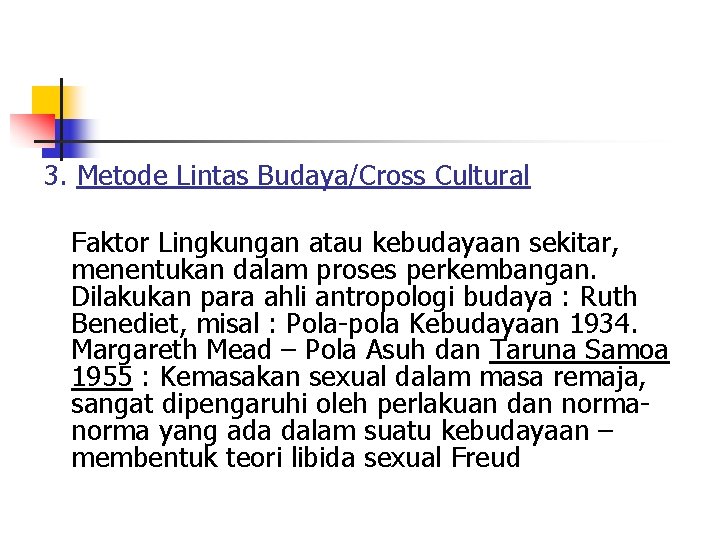 3. Metode Lintas Budaya/Cross Cultural Faktor Lingkungan atau kebudayaan sekitar, menentukan dalam proses perkembangan.