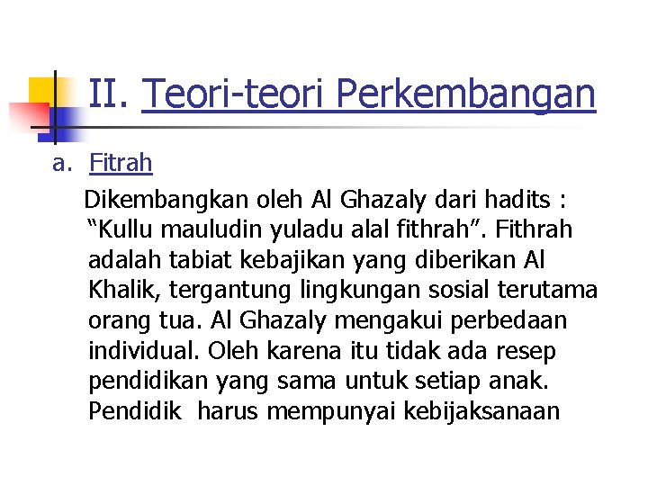 II. Teori-teori Perkembangan a. Fitrah Dikembangkan oleh Al Ghazaly dari hadits : “Kullu mauludin
