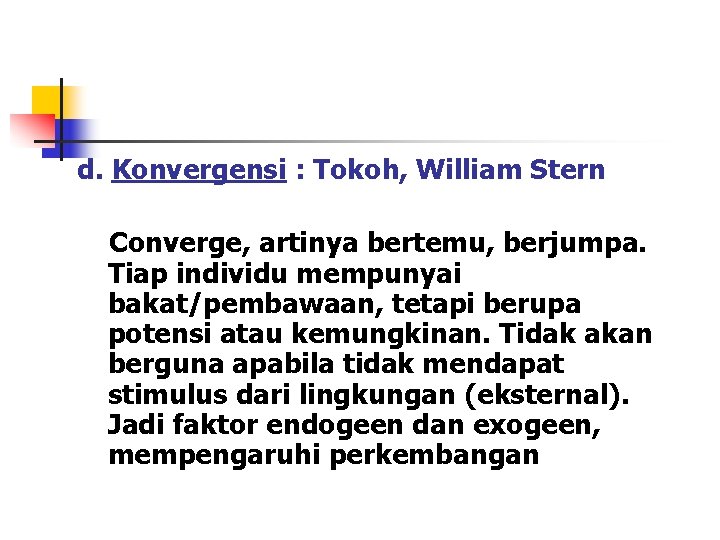 d. Konvergensi : Tokoh, William Stern Converge, artinya bertemu, berjumpa. Tiap individu mempunyai bakat/pembawaan,