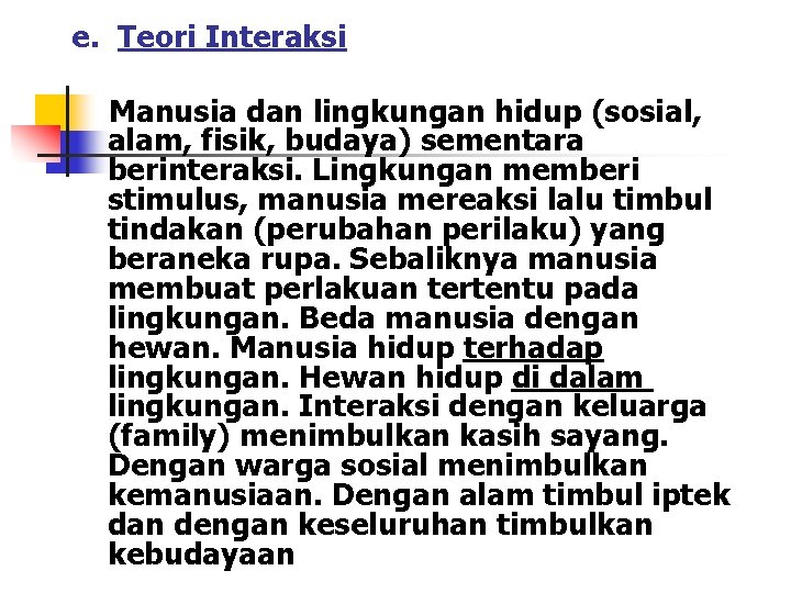 e. Teori Interaksi Manusia dan lingkungan hidup (sosial, alam, fisik, budaya) sementara berinteraksi. Lingkungan