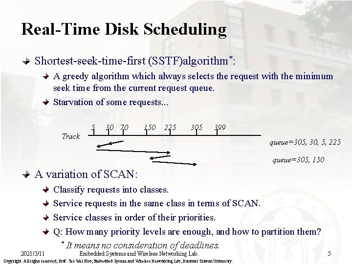 Real-Time Disk Scheduling Shortest-seek-time-first (SSTF)algorithm*: A greedy algorithm which always selects the request with