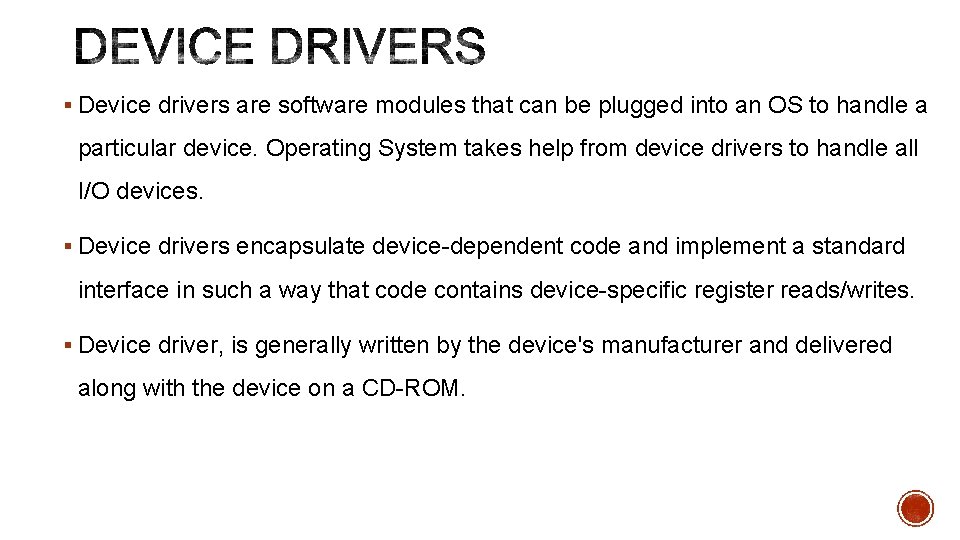 § Device drivers are software modules that can be plugged into an OS to