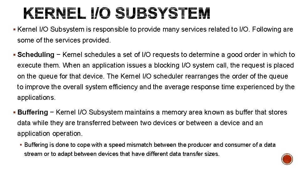 § Kernel I/O Subsystem is responsible to provide many services related to I/O. Following