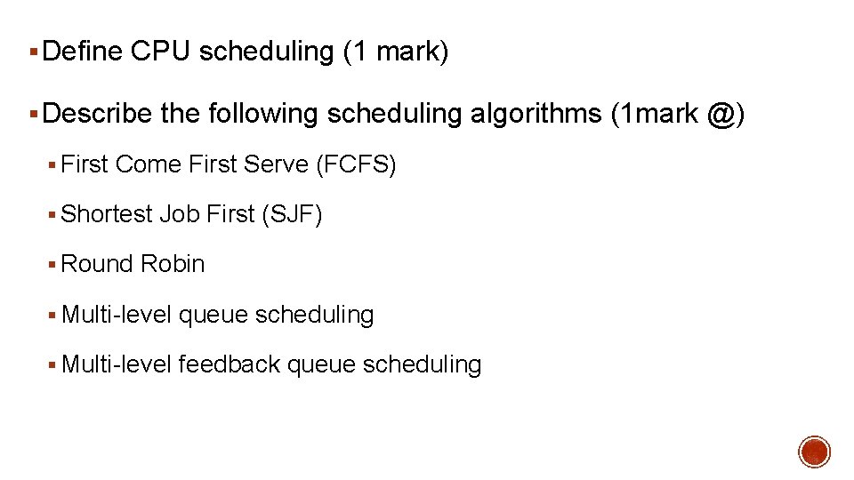 § Define CPU scheduling (1 mark) § Describe the following scheduling algorithms (1 mark