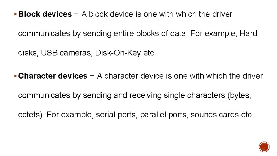 § Block devices − A block device is one with which the driver communicates