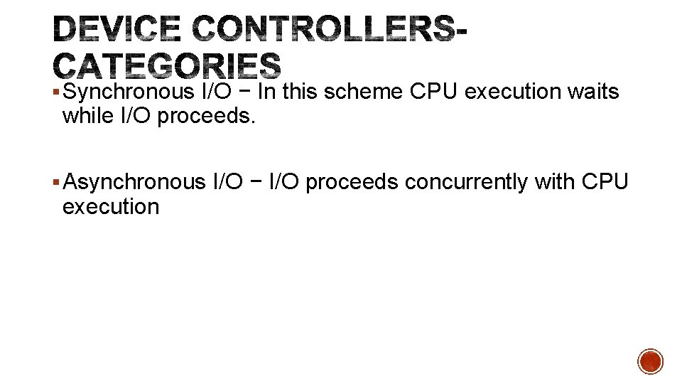 § Synchronous I/O − In this scheme CPU execution waits while I/O proceeds. §