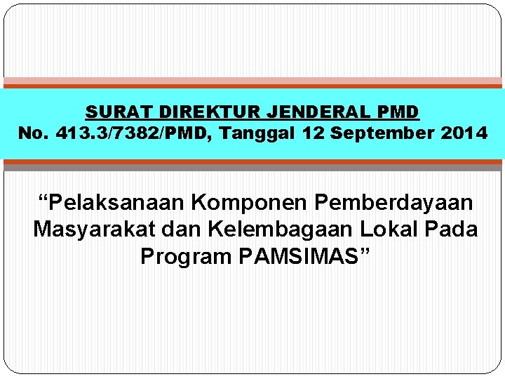 SURAT DIREKTUR JENDERAL PMD No. 413. 3/7382/PMD, Tanggal 12 September 2014 “Pelaksanaan Komponen Pemberdayaan