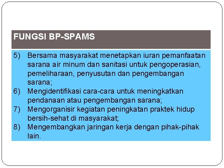 FUNGSI BP-SPAMS 5) Bersama masyarakat menetapkan iuran pemanfaatan sarana air minum dan sanitasi untuk