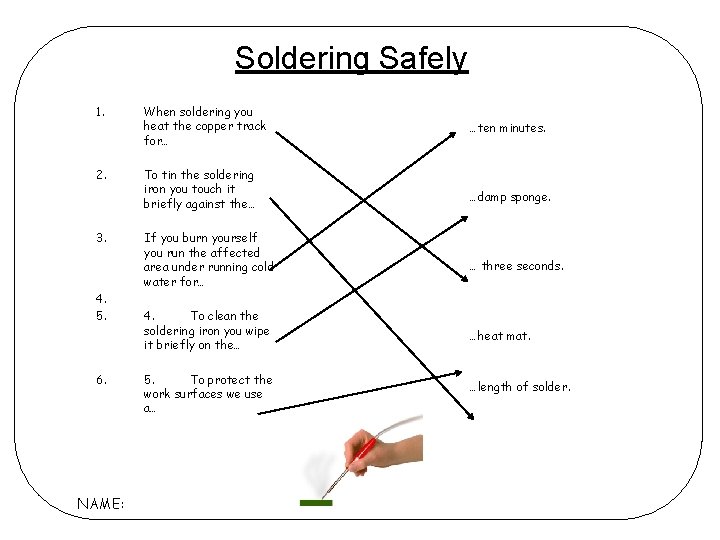 Soldering Safely 1. When soldering you heat the copper track for… 2. To tin