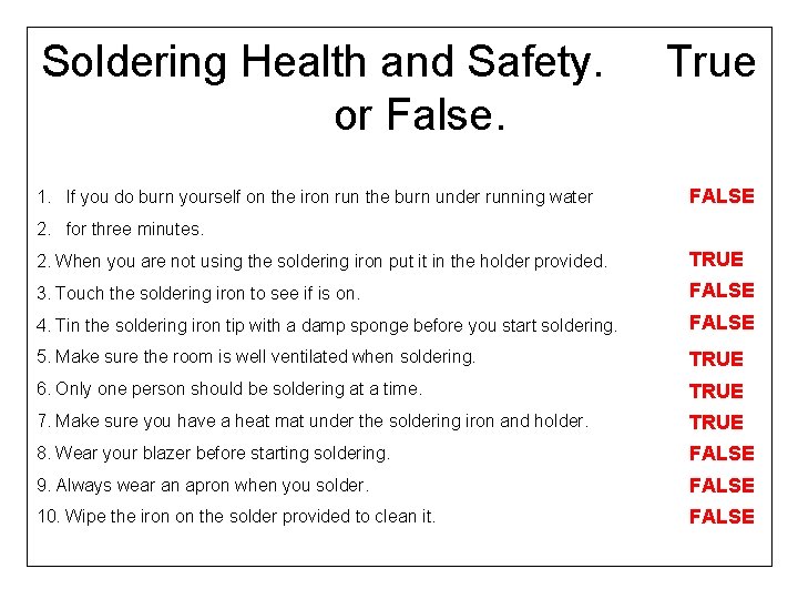 Soldering Health and Safety. or False. 1. If you do burn yourself on the