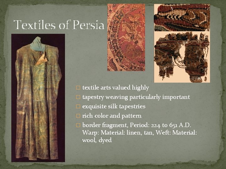 Textiles of Persia � textile arts valued highly � tapestry weaving particularly important �