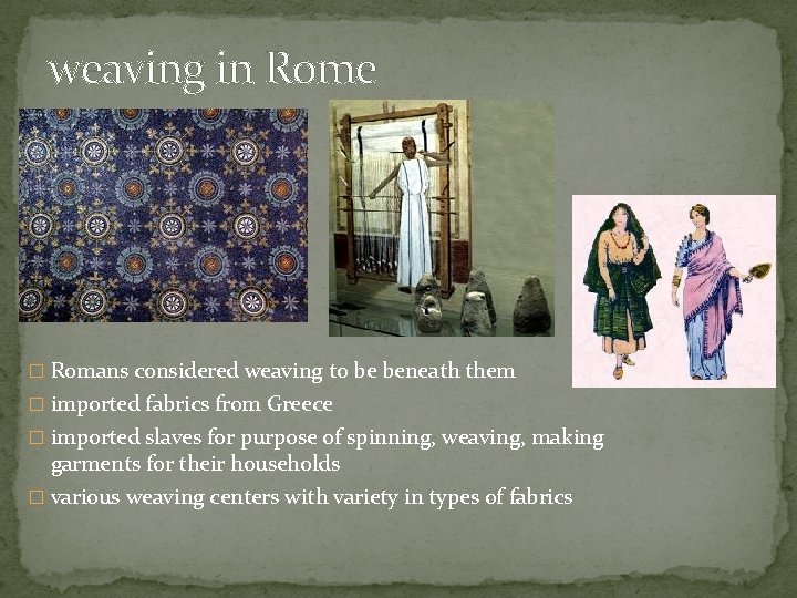 weaving in Rome � Romans considered weaving to be beneath them � imported fabrics