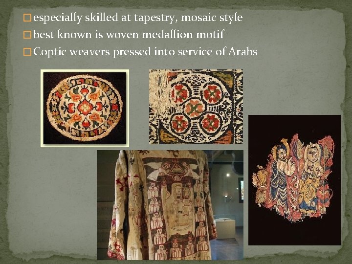 � especially skilled at tapestry, mosaic style � best known is woven medallion motif