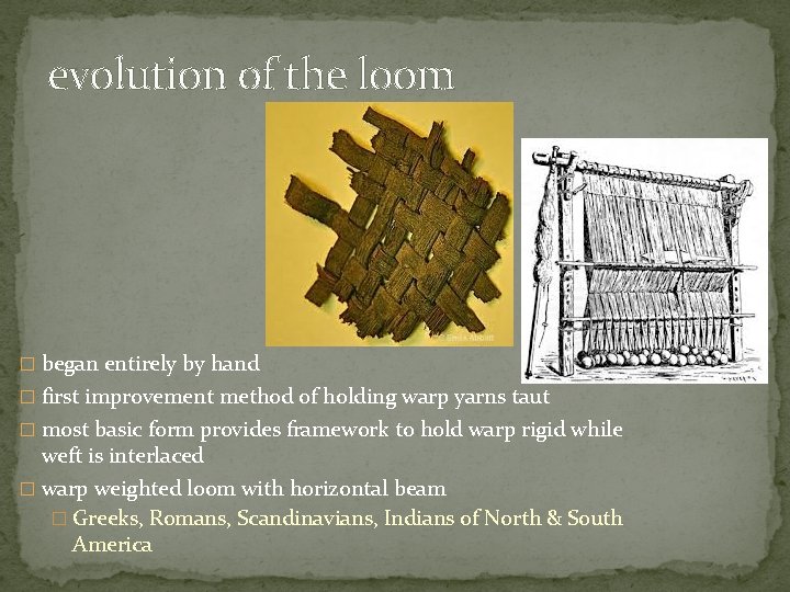 evolution of the loom � began entirely by hand � first improvement method of