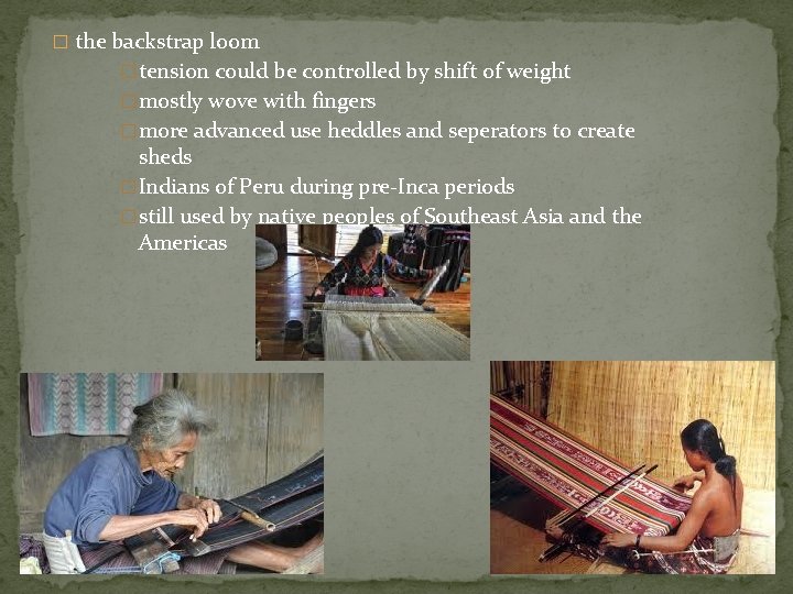 � the backstrap loom �tension could be controlled by shift of weight �mostly wove