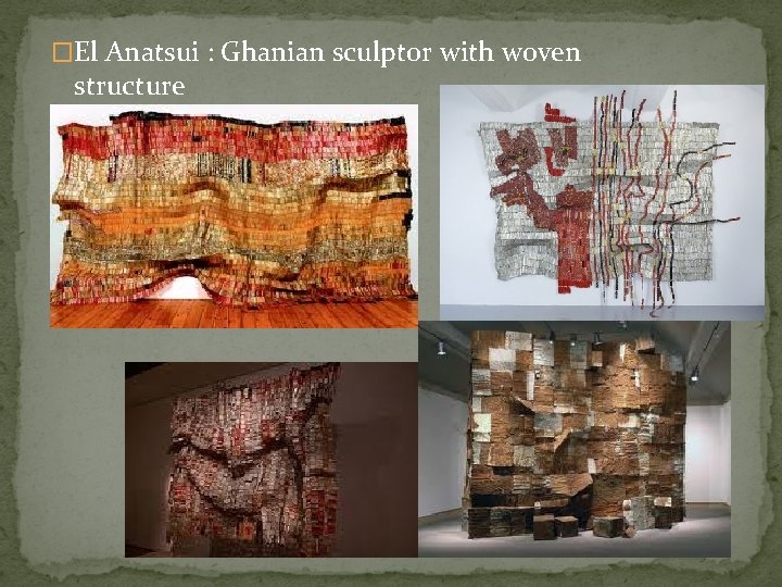 �El Anatsui : Ghanian sculptor with woven structure 