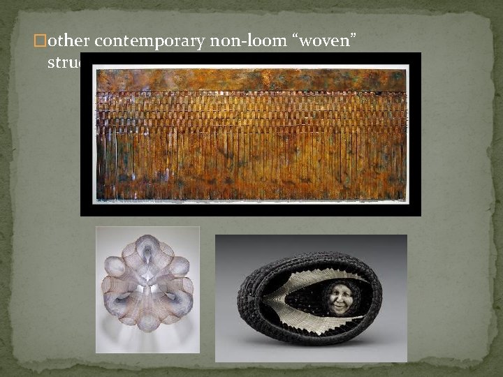 �other contemporary non-loom “woven” structures 