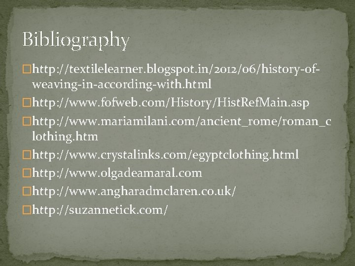 Bibliography �http: //textilelearner. blogspot. in/2012/06/history-of- weaving-in-according-with. html �http: //www. fofweb. com/History/Hist. Ref. Main. asp