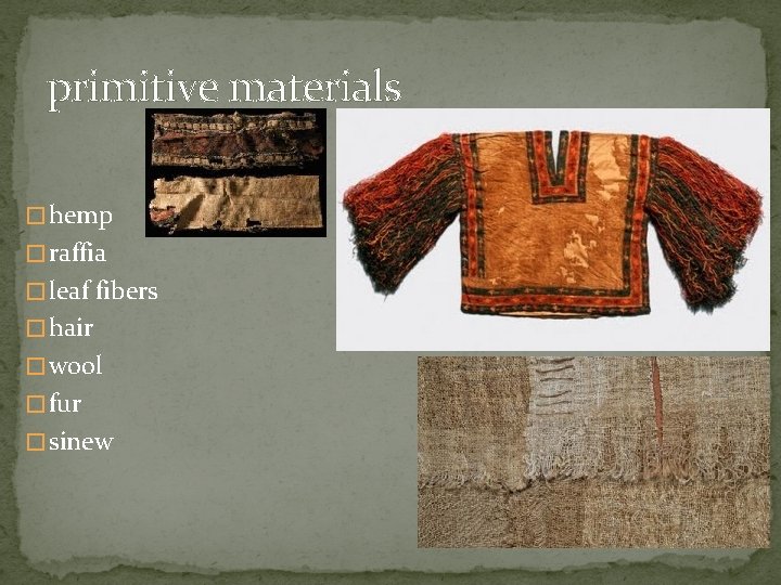 primitive materials � hemp � raffia � leaf fibers � hair � wool �