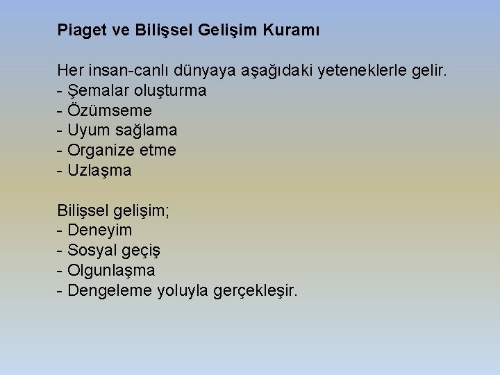 Piaget ve Bilişsel Gelişim Kuramı Her insan-canlı dünyaya aşağıdaki yeteneklerle gelir. - Şemalar oluşturma