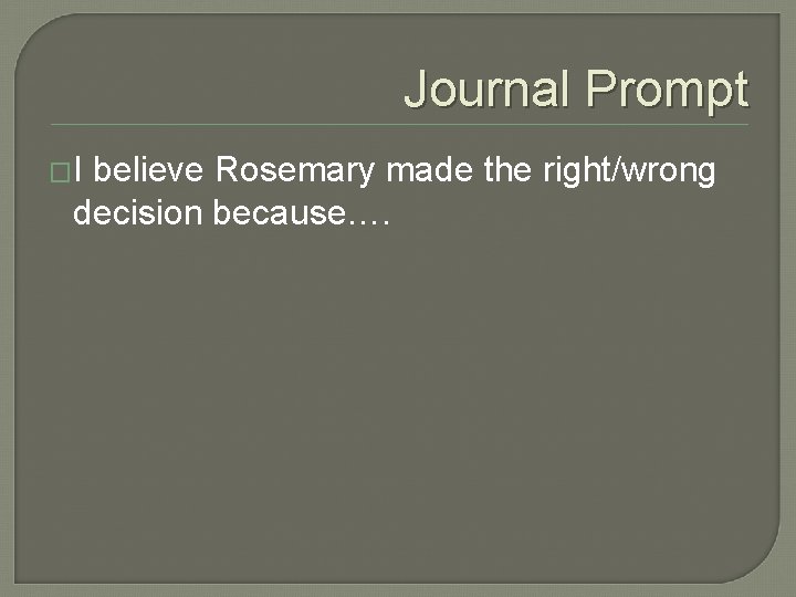 Journal Prompt �I believe Rosemary made the right/wrong decision because…. 