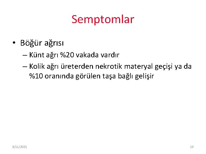 Semptomlar • Böğür ağrısı – Künt ağrı %20 vakada vardır – Kolik ağrı üreterden