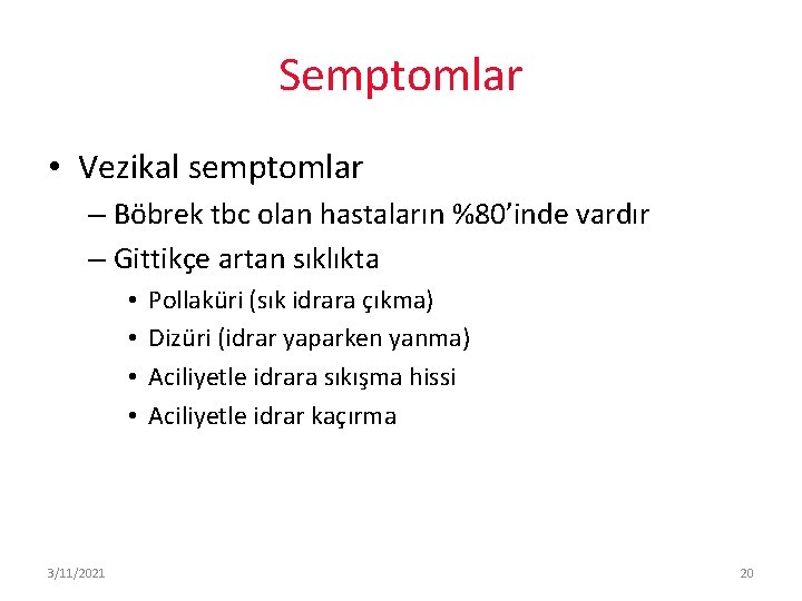 Semptomlar • Vezikal semptomlar – Böbrek tbc olan hastaların %80’inde vardır – Gittikçe artan