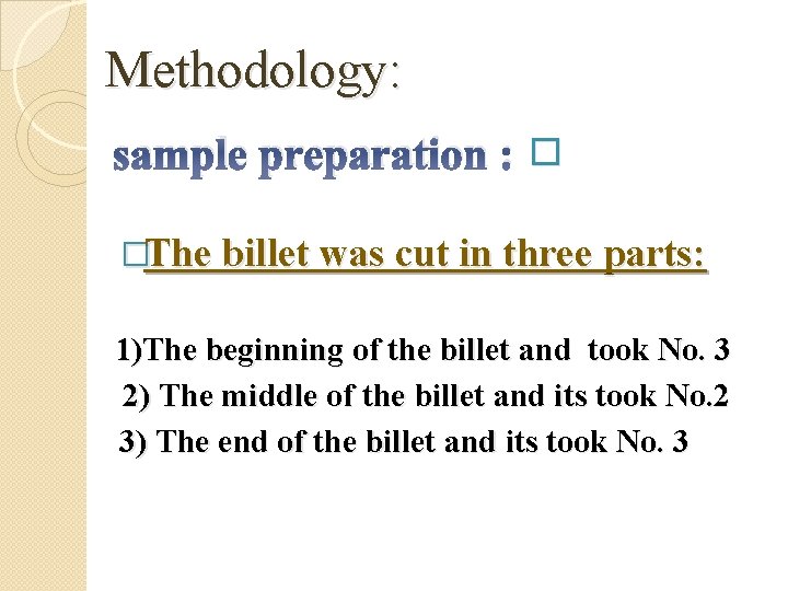 Methodology: sample preparation : � �The billet was cut in three parts: 1)The beginning