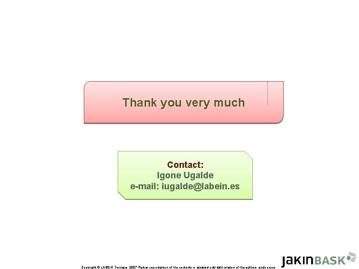 Thank you very much Contact: Igone Ugalde e-mail: iugalde@labein. es Copyright © LABEIN Tecnalia,