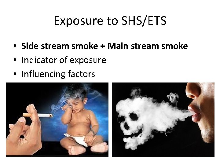 Exposure to SHS/ETS • Side stream smoke + Main stream smoke • Indicator of