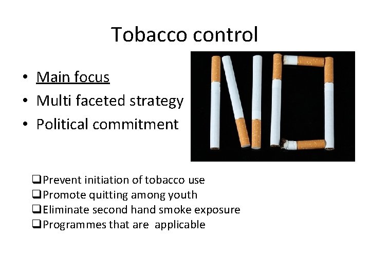 Tobacco control • Main focus • Multi faceted strategy • Political commitment q. Prevent