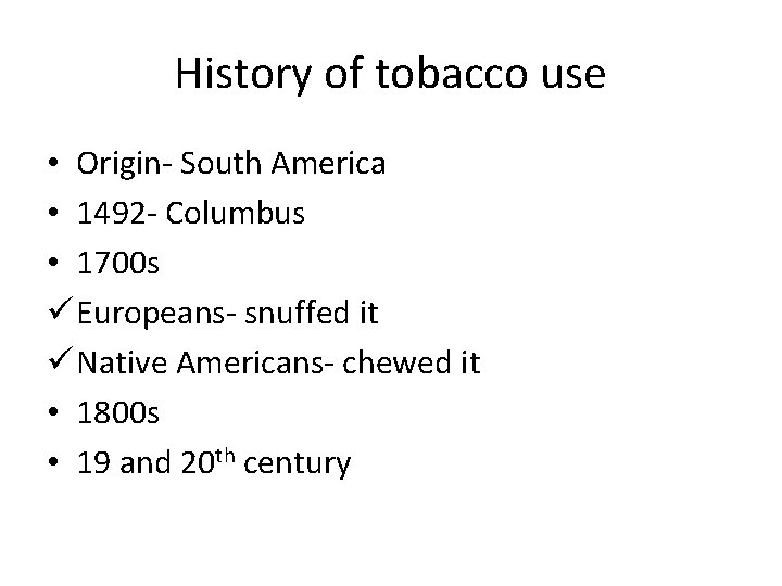 History of tobacco use • Origin- South America • 1492 - Columbus • 1700