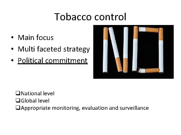 Tobacco control • Main focus • Multi faceted strategy • Political commitment q. National