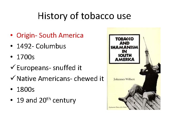 History of tobacco use • Origin- South America • 1492 - Columbus • 1700