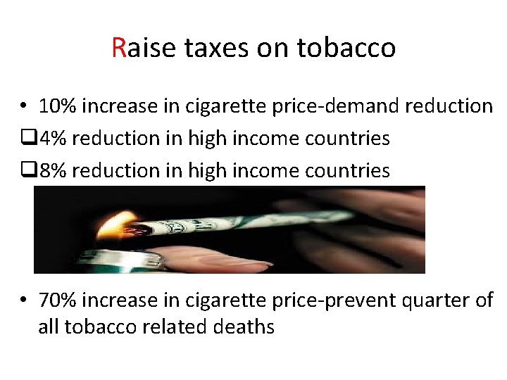 Raise taxes on tobacco • 10% increase in cigarette price-demand reduction q 4% reduction