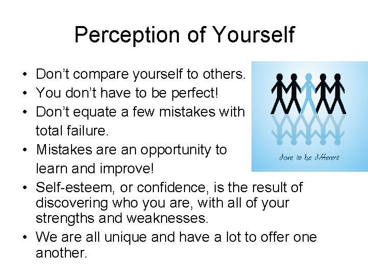 Perception of Yourself • Don’t compare yourself to others. • You don’t have to
