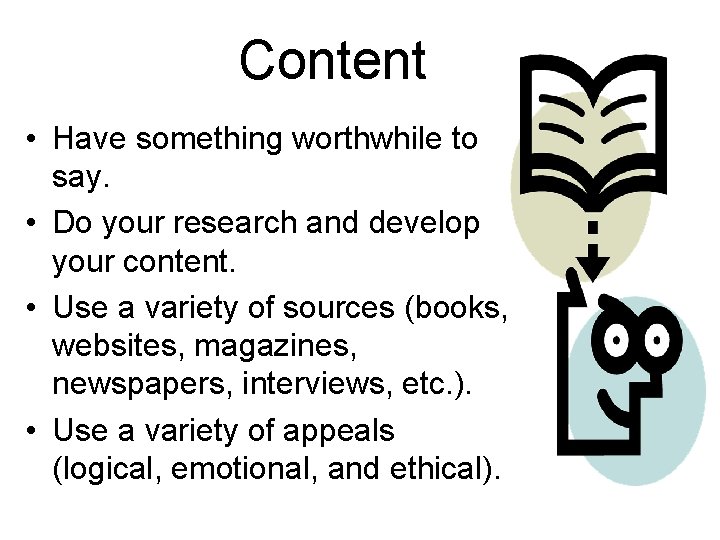 Content • Have something worthwhile to say. • Do your research and develop your