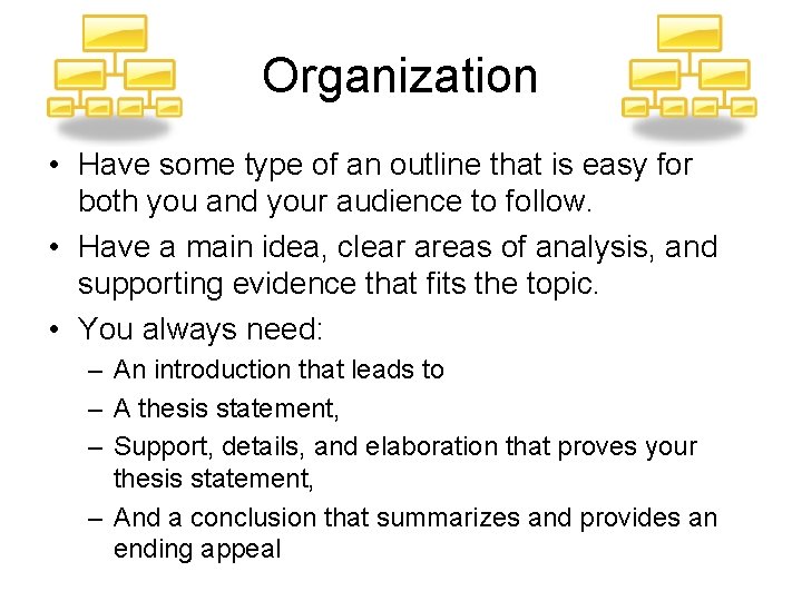 Organization • Have some type of an outline that is easy for both you