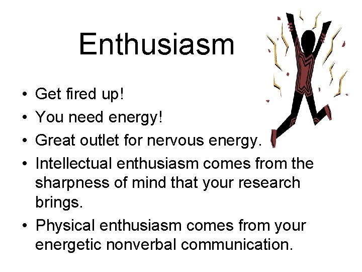 Enthusiasm • • Get fired up! You need energy! Great outlet for nervous energy.