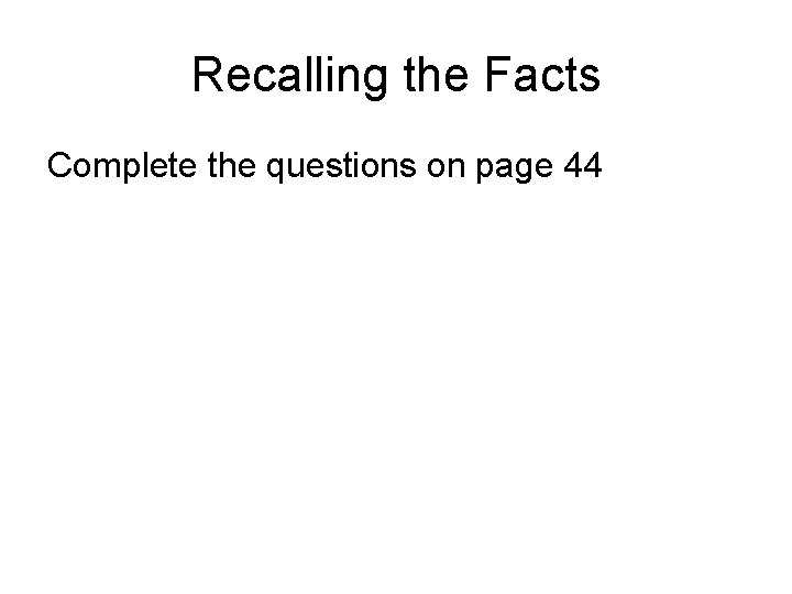 Recalling the Facts Complete the questions on page 44 