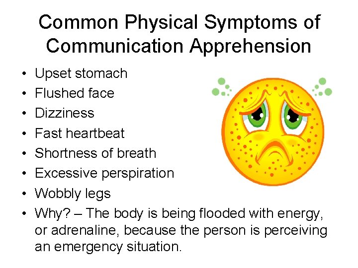 Common Physical Symptoms of Communication Apprehension • • Upset stomach Flushed face Dizziness Fast