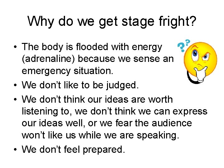 Why do we get stage fright? • The body is flooded with energy (adrenaline)