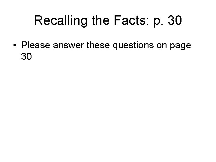 Recalling the Facts: p. 30 • Please answer these questions on page 30 