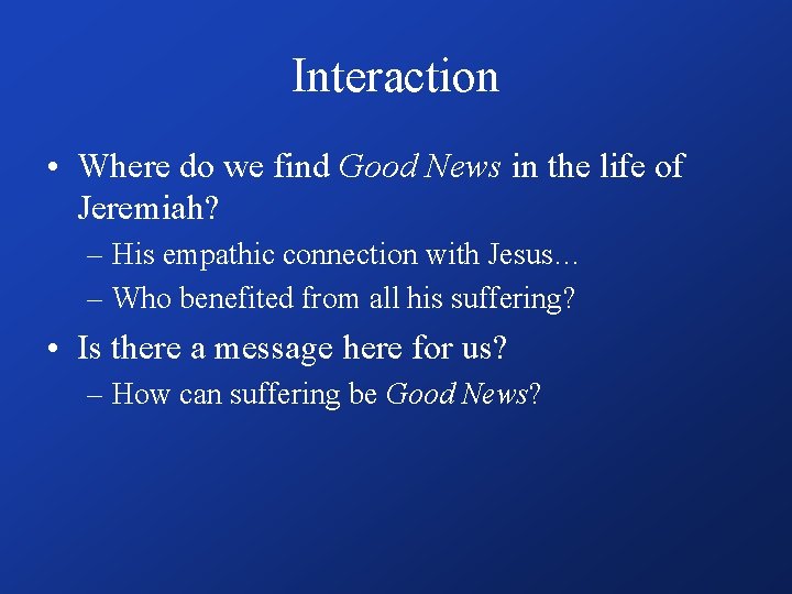 Interaction • Where do we find Good News in the life of Jeremiah? –