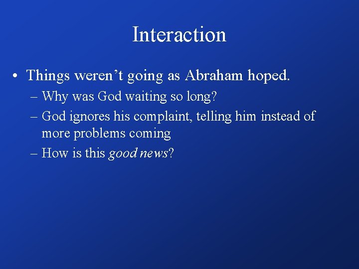 Interaction • Things weren’t going as Abraham hoped. – Why was God waiting so